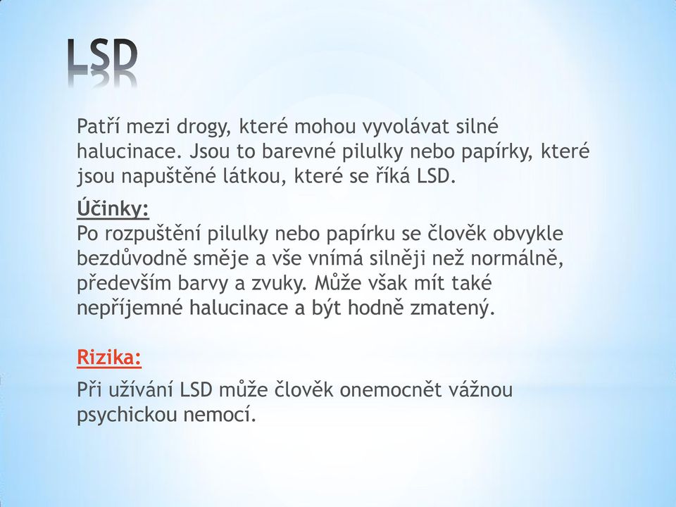 Účinky: Po rozpuštění pilulky nebo papírku se člověk obvykle bezdůvodně směje a vše vnímá silněji než