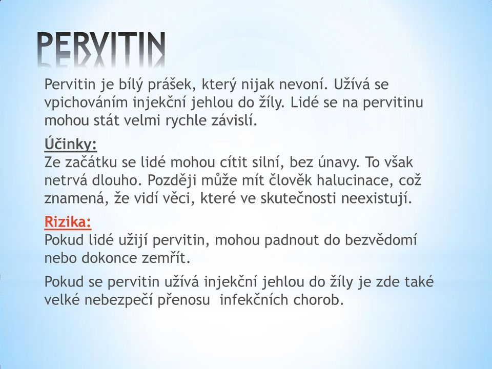 To však netrvá dlouho. Později může mít člověk halucinace, což znamená, že vidí věci, které ve skutečnosti neexistují.