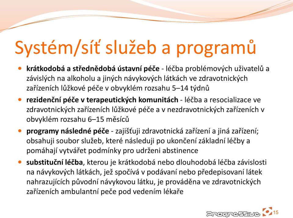 měsíců programy následné péče - zajišťuji zdravotnická zařízení a jiná zařízení; obsahuji soubor služeb, které následuji po ukončení základní léčby a pomáhají vytvářet podmínky pro udrženi abstinence