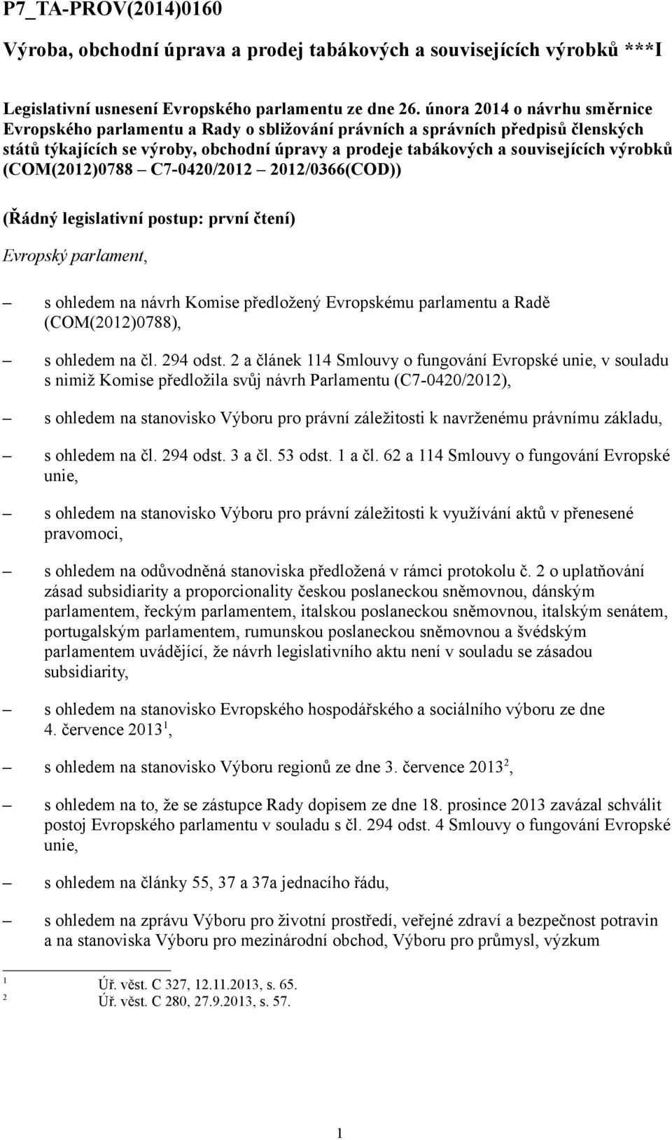 (COM(2012)0788 C7-0420/2012 2012/0366(COD)) (Řádný legislativní postup: první čtení) Evropský parlament, s ohledem na návrh Komise předložený Evropskému parlamentu a Radě (COM(2012)0788), s ohledem