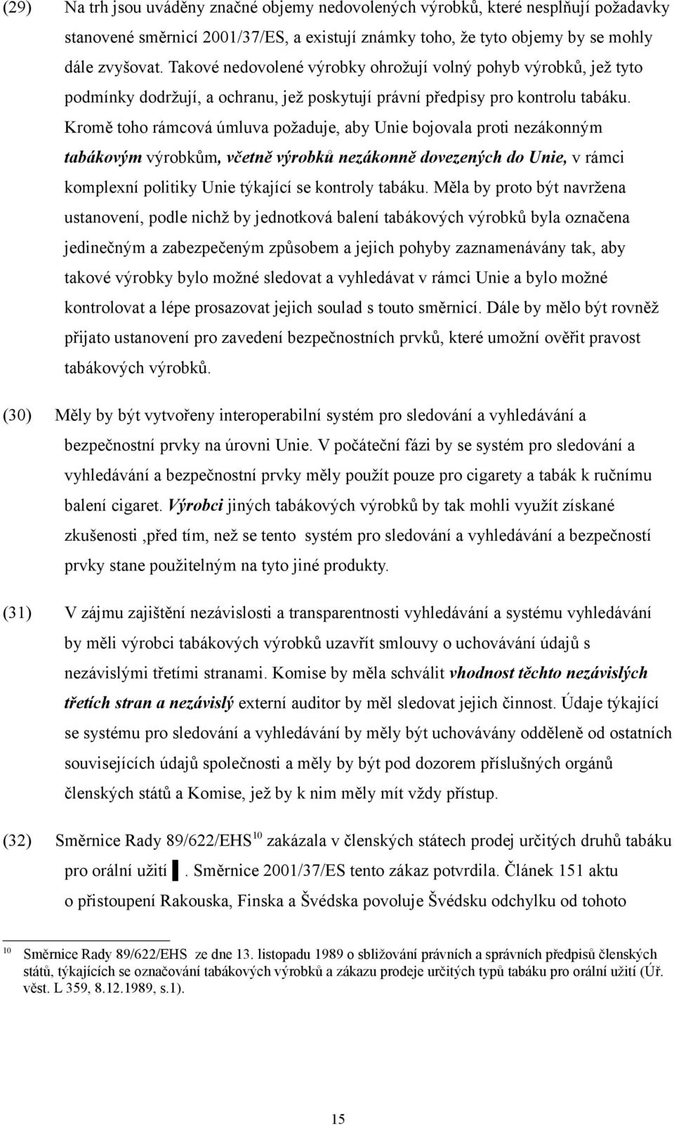 Kromě toho rámcová úmluva požaduje, aby Unie bojovala proti nezákonným tabákovým výrobkům, včetně výrobků nezákonně dovezených do Unie, v rámci komplexní politiky Unie týkající se kontroly tabáku.