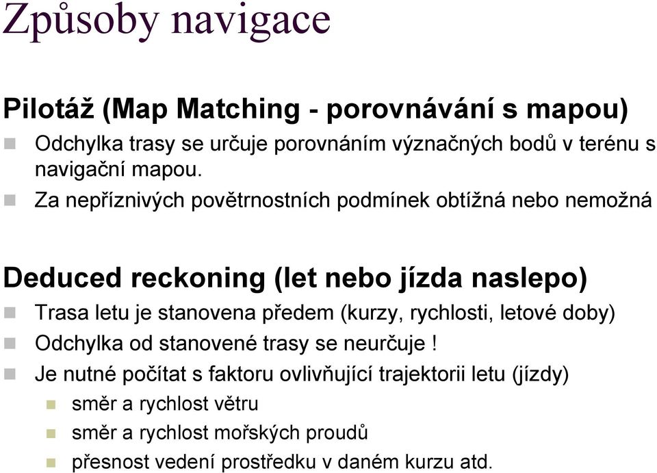 Za nepříznivých povětrnostních podmínek obtížná nebo nemožná Deduced reckoning (let nebo jízda naslepo) Trasa letu je stanovena