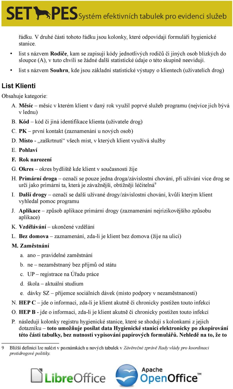 list s názvem Souhrn, kde jsou základní statistické výstupy o klientech (uživatelích drog) List Klienti Obsahuje kategorie: A.