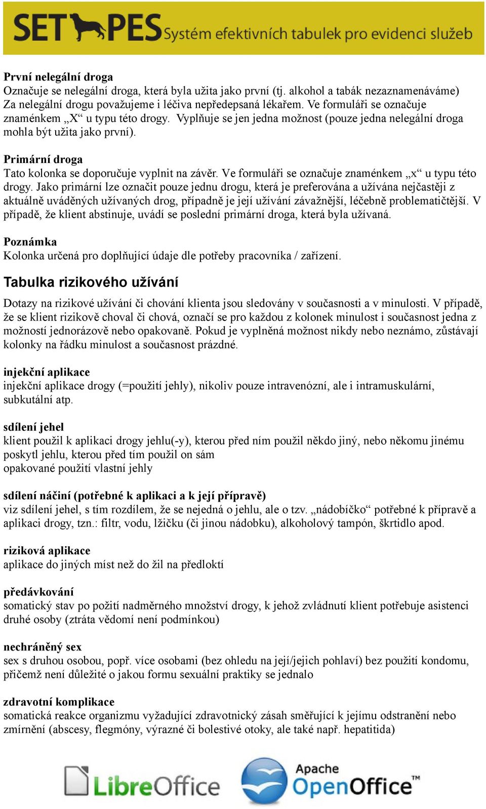 Primární droga Tato kolonka se doporučuje vyplnit na závěr. Ve formuláři se označuje znaménkem x u typu této drogy.