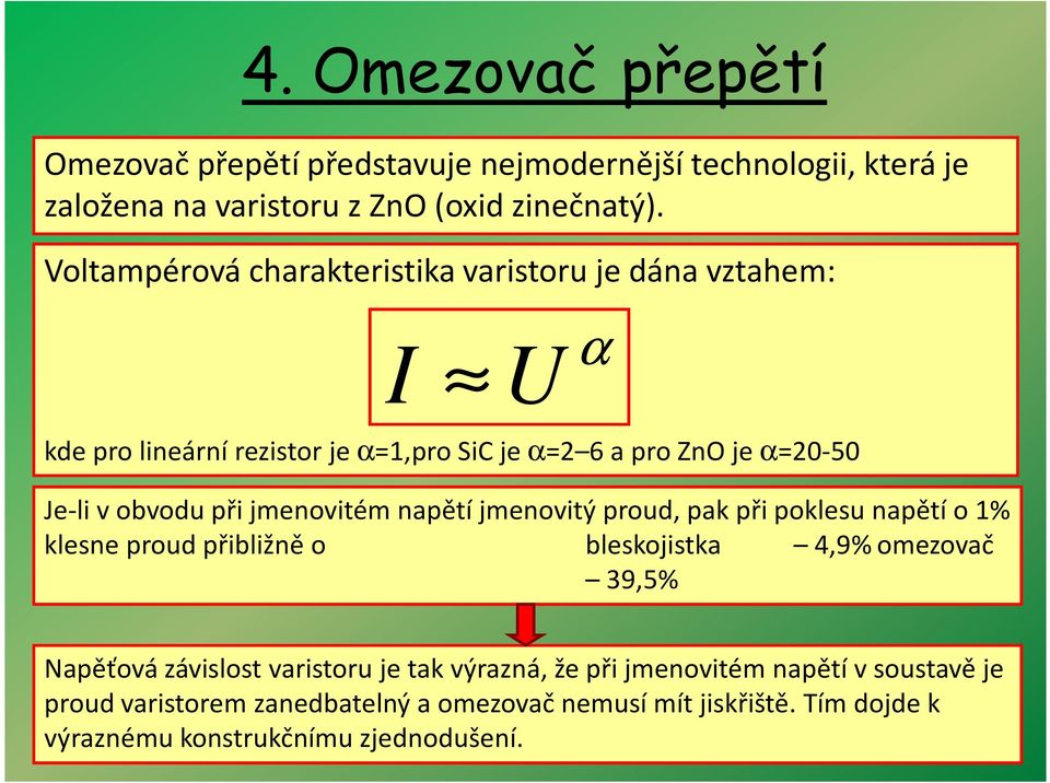 při jmenovitém napětí jmenovitý proud, pak při poklesu napětí o 1% klesne proud přibližně o bleskojistka 4,9%omezovač 39,5% Napěťová závislost