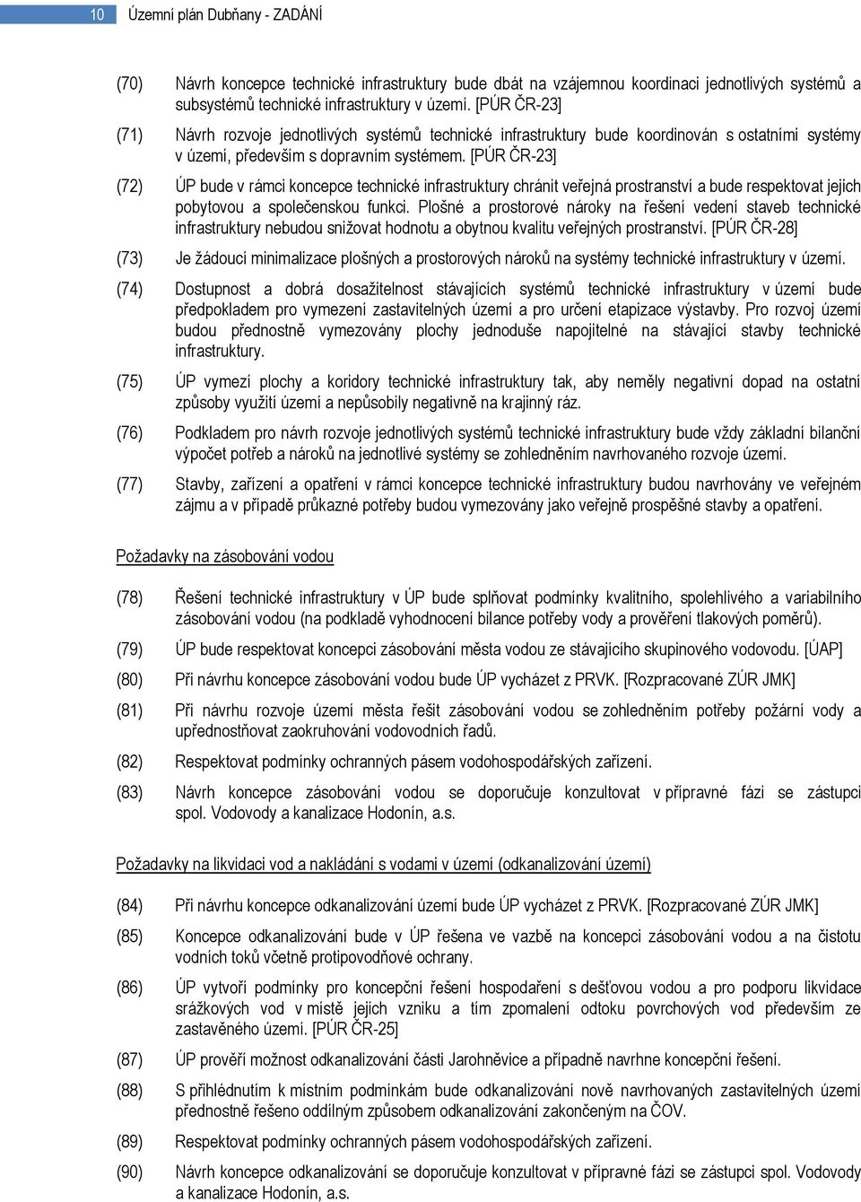 [PÚR ČR-23] (72) ÚP bude v rámci koncepce technické infrastruktury chránit veřejná prostranství a bude respektovat jejich pobytovou a společenskou funkci.