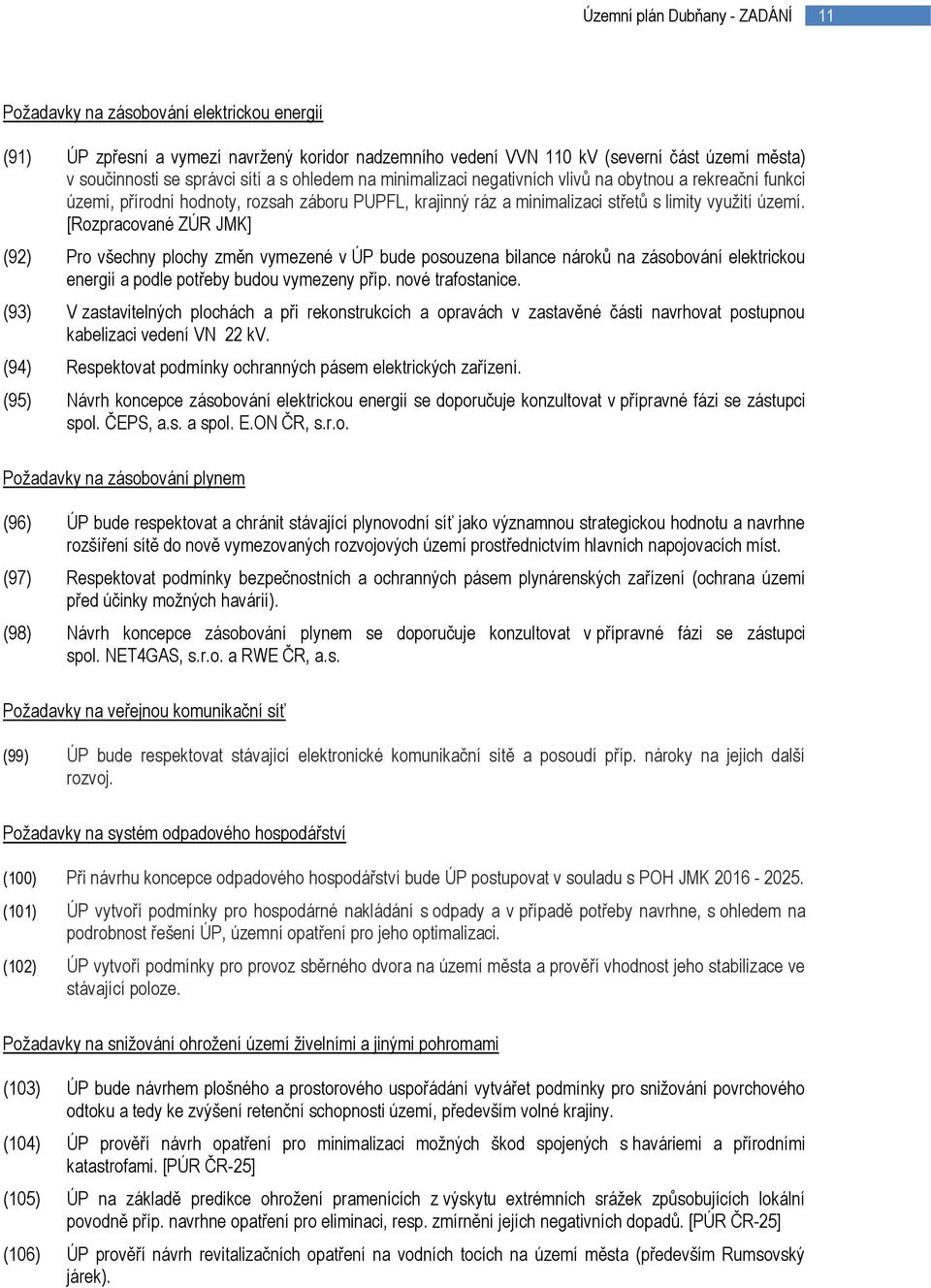 [Rozpracované ZÚR JMK] (92) Pro všechny plochy změn vymezené v ÚP bude posouzena bilance nároků na zásobování elektrickou energií a podle potřeby budou vymezeny příp. nové trafostanice.