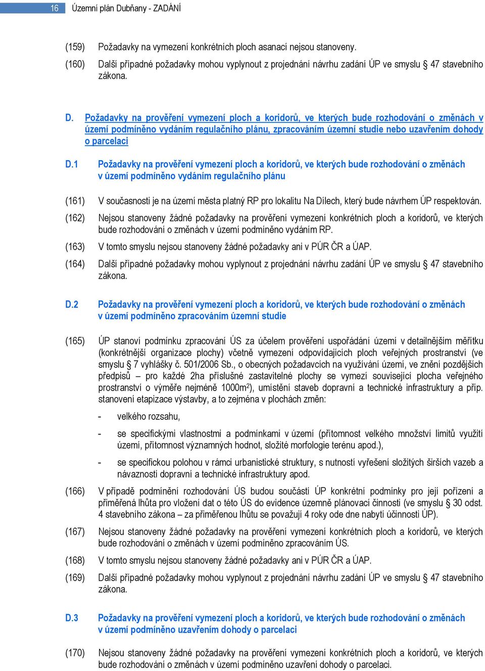 lší případné požadavky mohou vyplynout z projednání návrhu zadání ÚP ve smyslu 47 stavebního zákona. D.