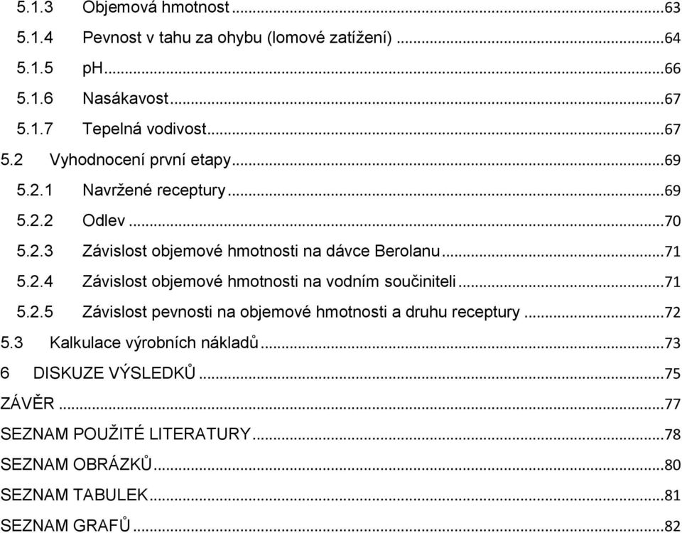 2.4 Závislost objemové hmotnosti na vodním součiniteli... 71 5.2.5 Závislost pevnosti na objemové hmotnosti a druhu receptury... 72 5.