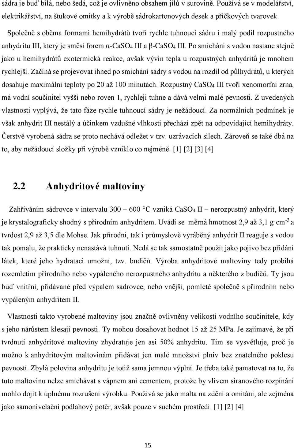 Po smícháni s vodou nastane stejně jako u hemihydrátů exotermická reakce, avšak vývin tepla u rozpustných anhydritů je mnohem rychlejší.