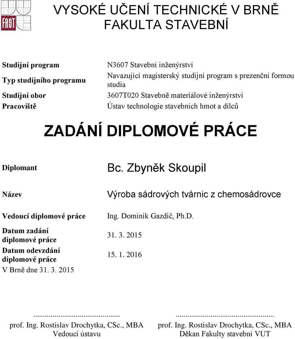 Zbyněk Skoupil Název Vedoucí diplomové práce Datum zadání diplomové práce Datum odevzdání diplomové práce V Brně dne 31. 3. 2015 Výroba sádrových tvárnic z chemosádrovce Ing.