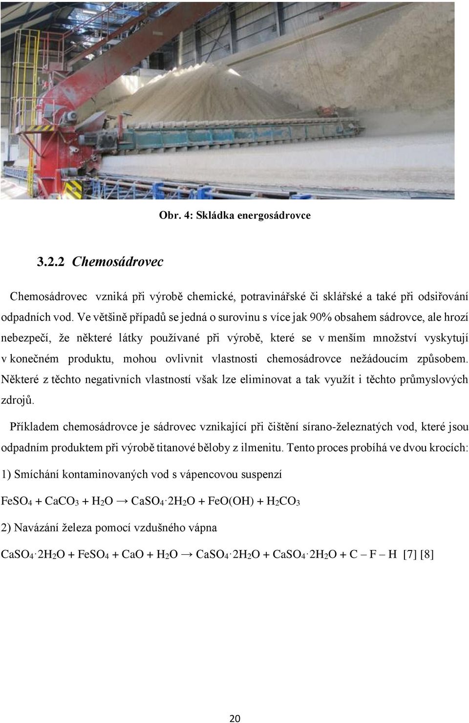 ovlivnit vlastnosti chemosádrovce nežádoucím způsobem. Některé z těchto negativních vlastností však lze eliminovat a tak využít i těchto průmyslových zdrojů.