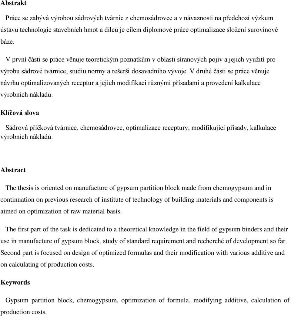 V druhé části se práce věnuje návrhu optimalizovaných receptur a jejich modifikaci různými přísadami a provedení kalkulace výrobních nákladů.