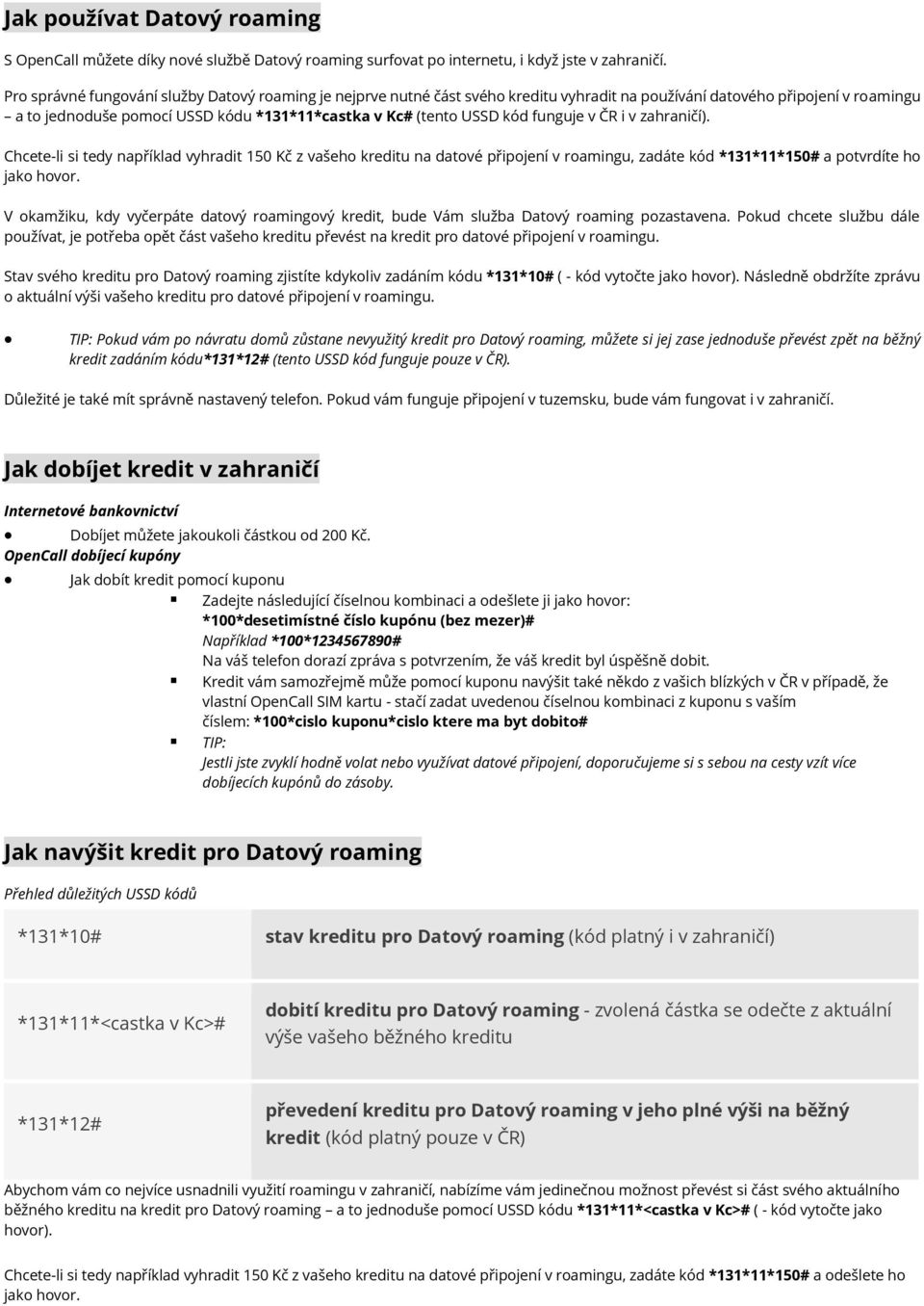 kód funguje v ČR i v zahraničí). Chcete-li si tedy například vyhradit 150 Kč z vašeho kreditu na datové připojení v roamingu, zadáte kód *131*11*150# a potvrdíte ho jako hovor.