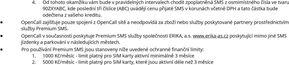 OpenCall v současnosti poskytuje Premium SMS služby společnosti ERIKA, a.s. www.erika-as.cz poskytující mimo jiné SMS jízdenky a parkování v následujících městech.