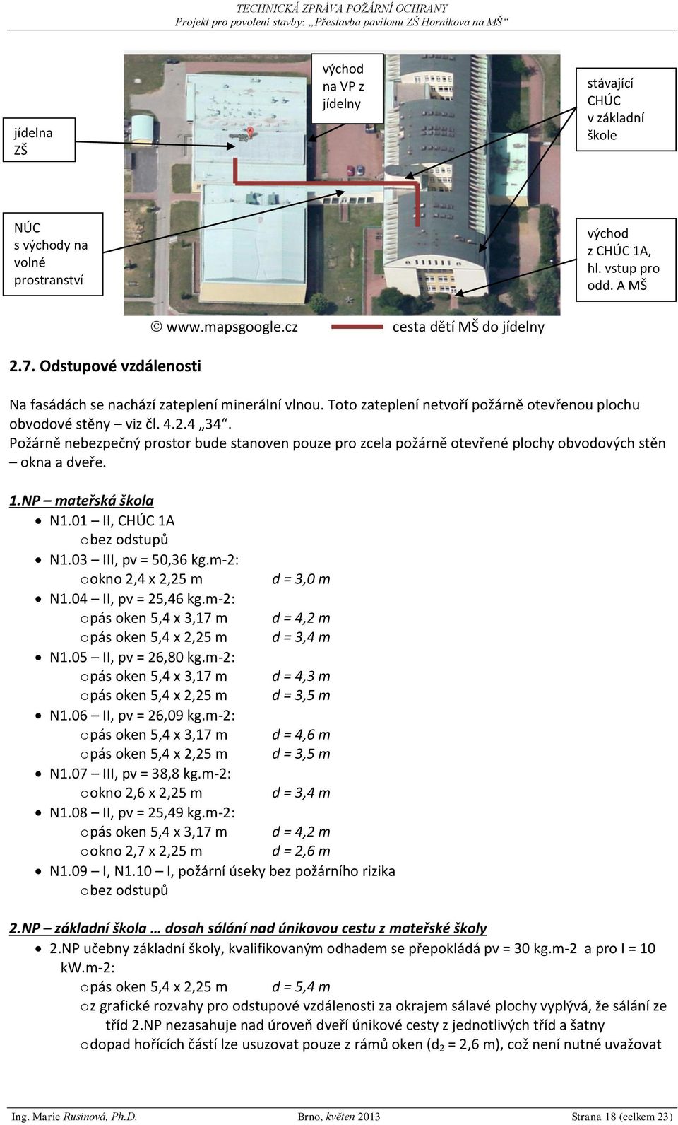 Požárně nebezpečný prostor bude stanoven pouze pro zcela požárně otevřené plochy obvodových stěn okna a dveře. 1.NP mateřská škola N1.01 II, CHÚC 1A o bez odstupů N1.03 III, pv = 50,36 kg.