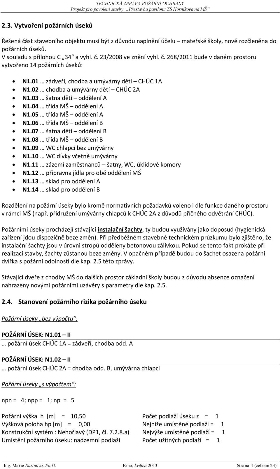 04 třída MŠ oddělení A N1.05 třída MŠ oddělení A N1.06 třída MŠ oddělení B N1.07 šatna dětí oddělení B N1.08 třída MŠ oddělení B N1.09 WC chlapci bez umývárny N1.10 WC dívky včetně umývárny N1.