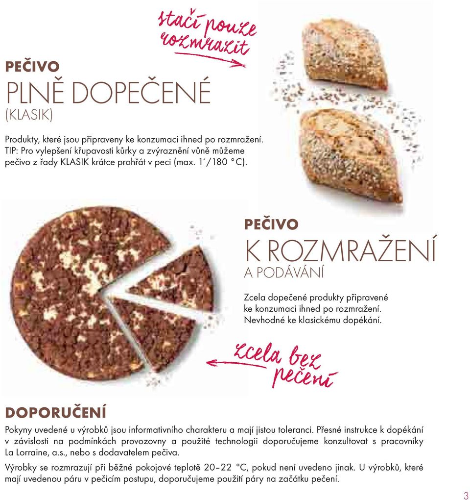 PEČIVO K ROZMRAŽENÍ A PODÁVÁNÍ Zcela dopečené produkty připravené ke konzumaci ihned po rozmražení. Nevhodné ke klasickému dopékání.