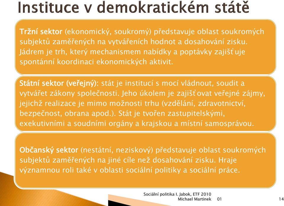 Státní sektor (veřejný): stát je institucí s mocí vládnout, soudit a vytvářet zákony společnosti.