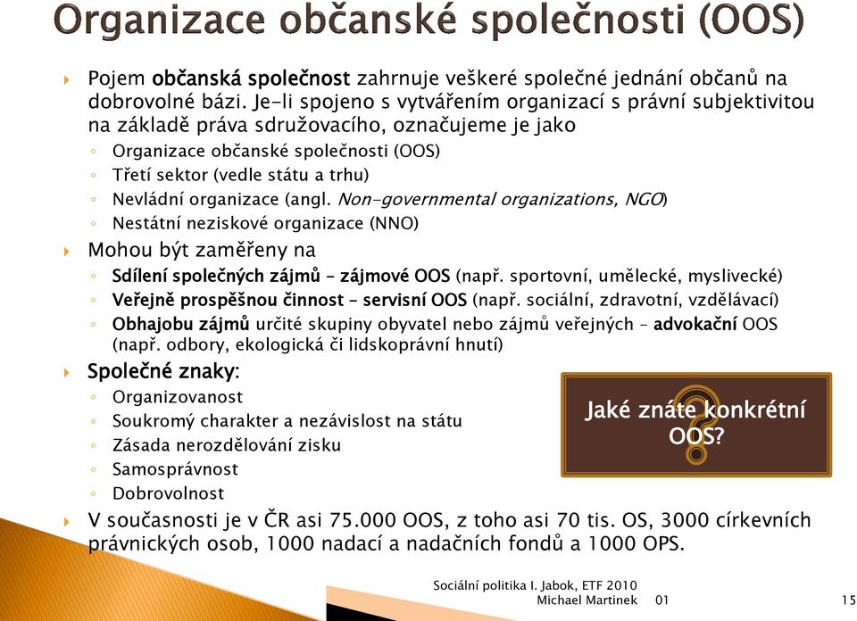 organizace (angl. Non-governmental organizations, NGO) Nestátní neziskové organizace (NNO) Mohou být zaměřeny na Sdílení společných zájmů zájmové OOS (např.