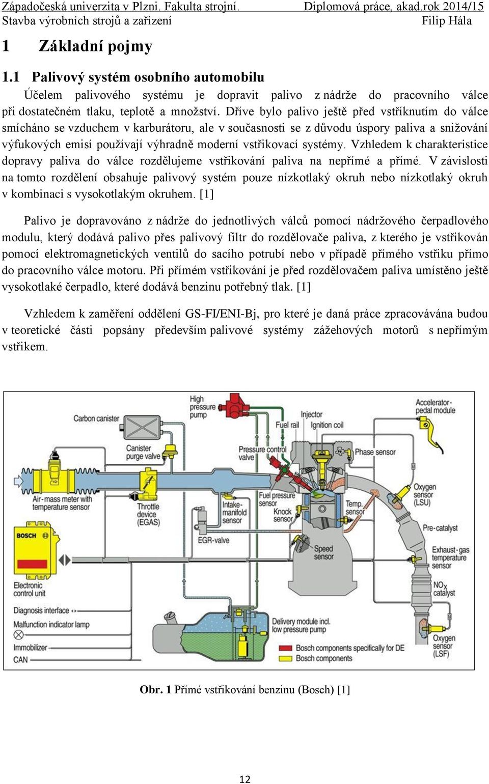 systémy. Vzhledem k charakteristice dopravy paliva do válce rozdělujeme vstřikování paliva na nepřímé a přímé.