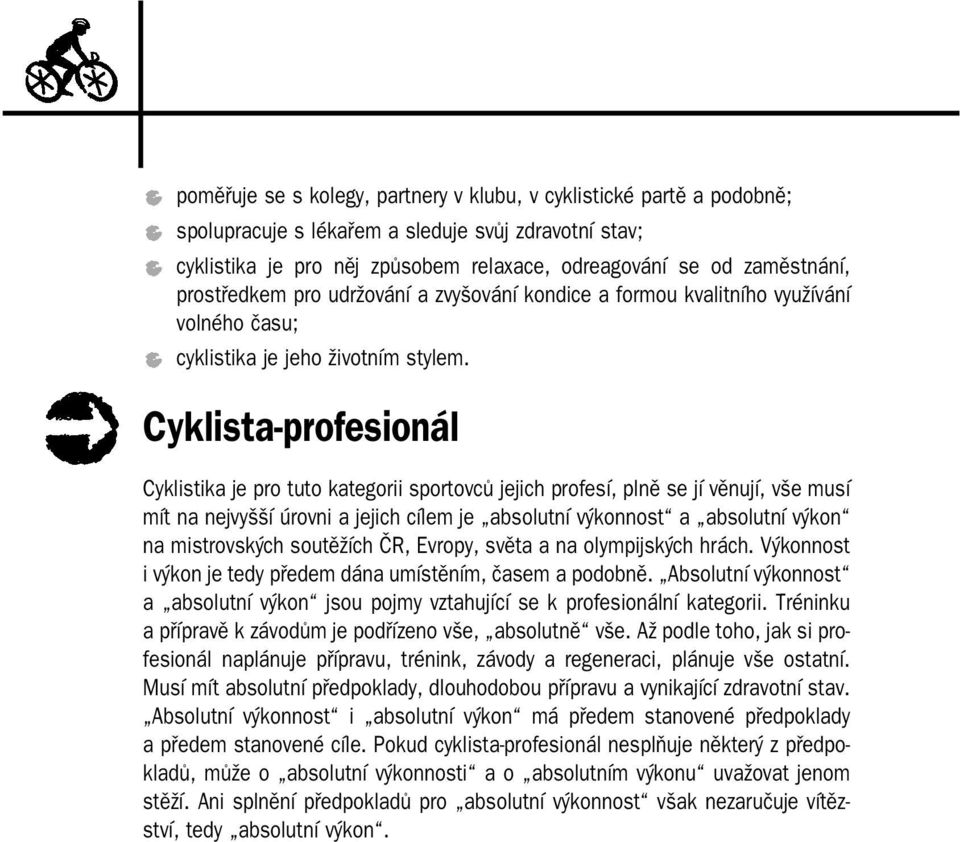 Cyklista profesionál Cyklistika je pro tuto kategorii sportovců jejich profesí, plně se jí věnují, vše musí mít na nejvyšší úrovni a jejich cílem je absolutní výkonnost a absolutní výkon na