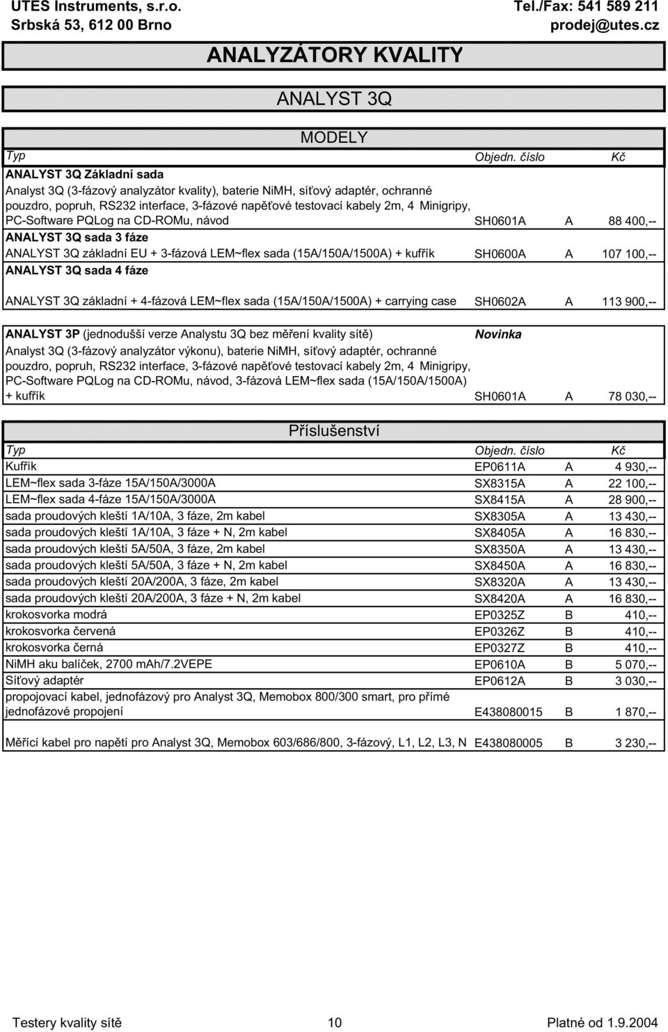 107 100,-- ANALYST 3Q sada 4 fáze ANALYST 3Q základní + 4-fázová LEM~flex sada (15A/150A/1500A) + carrying case SH0602A A 113 900,-- ANALYST 3P (jednodušší verze Analystu 3Q bez m ení kvality sít )