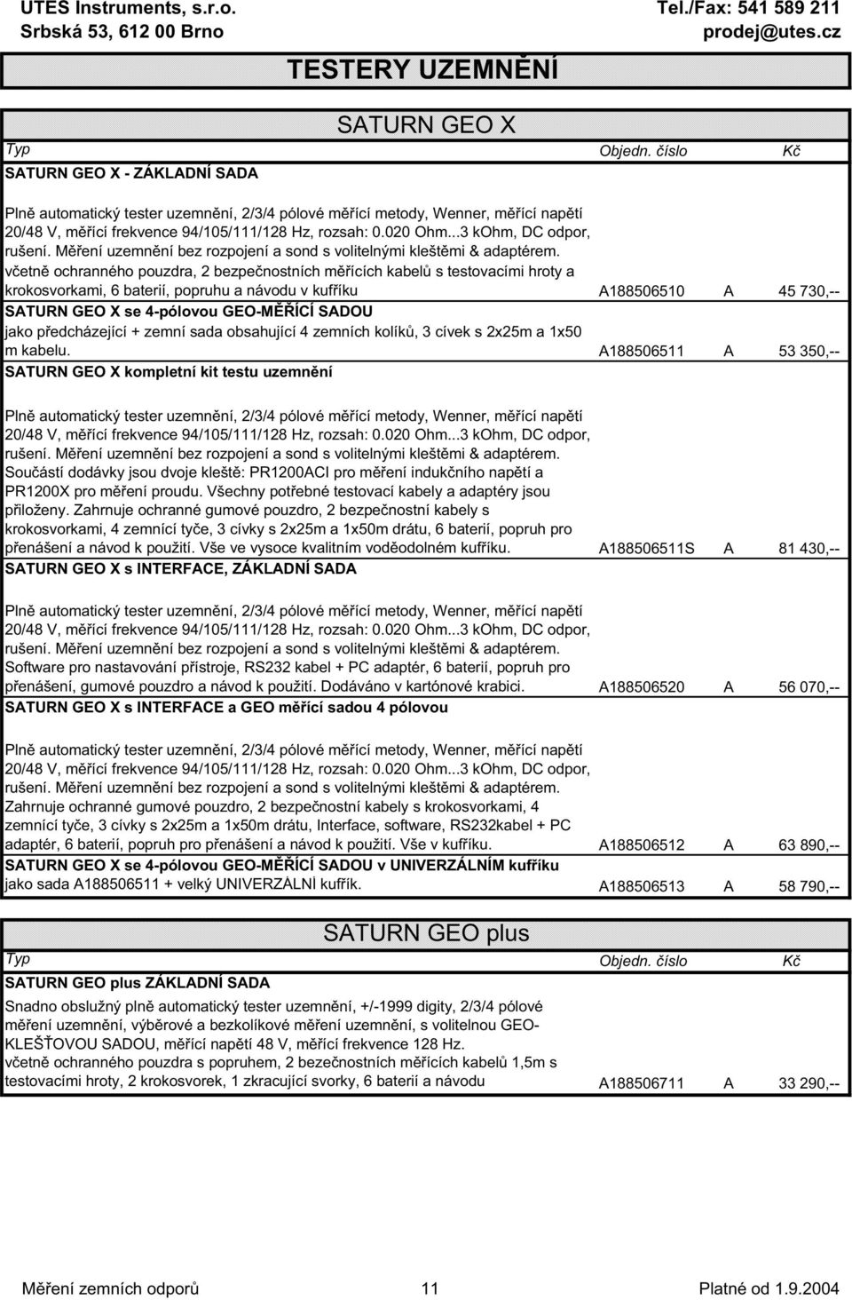 v etn ochranného pouzdra, 2 bezpe nostních m ících kabel s testovacími hroty a krokosvorkami, 6 baterií, popruhu a návodu v kuf íku A188506510 A 45 730,-- SATURN GEO X se 4-pólovou GEO-M ÍCÍ SADOU