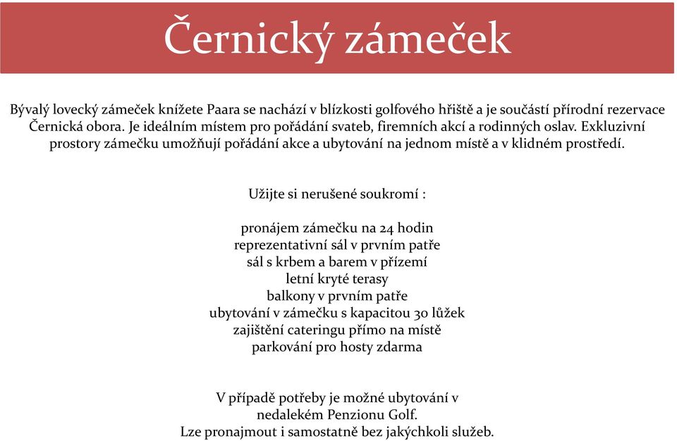 Užijte si nerušené soukromí : pronájem zámečku na 24 hodin reprezentativní sál v prvním patře sál s krbem a barem v přízemí letní kryté terasy balkony v prvním patře ubytování