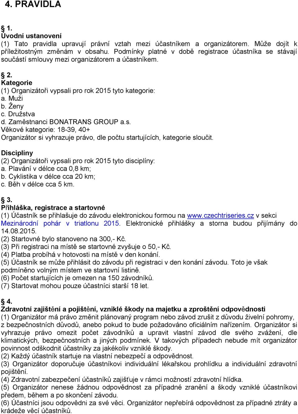 Družstva d. Zaměstnanci BONATRANS GROUP a.s. Věkové kategorie: 18-39, 40+ Organizátor si vyhrazuje právo, dle počtu startujících, kategorie sloučit.