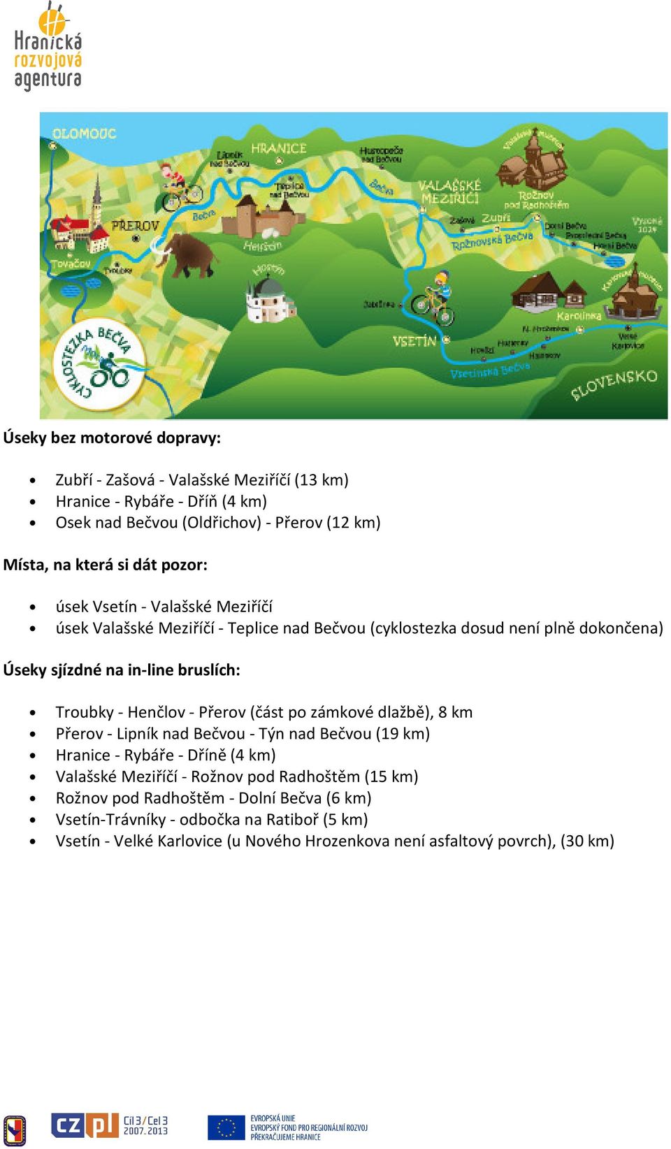 Henčlov - Přerov (část po zámkové dlažbě), 8 km Přerov - Lipník nad Bečvou - Týn nad Bečvou (19 km) Hranice - Rybáře - Dříně (4 km) Valašské Meziříčí - Rožnov pod