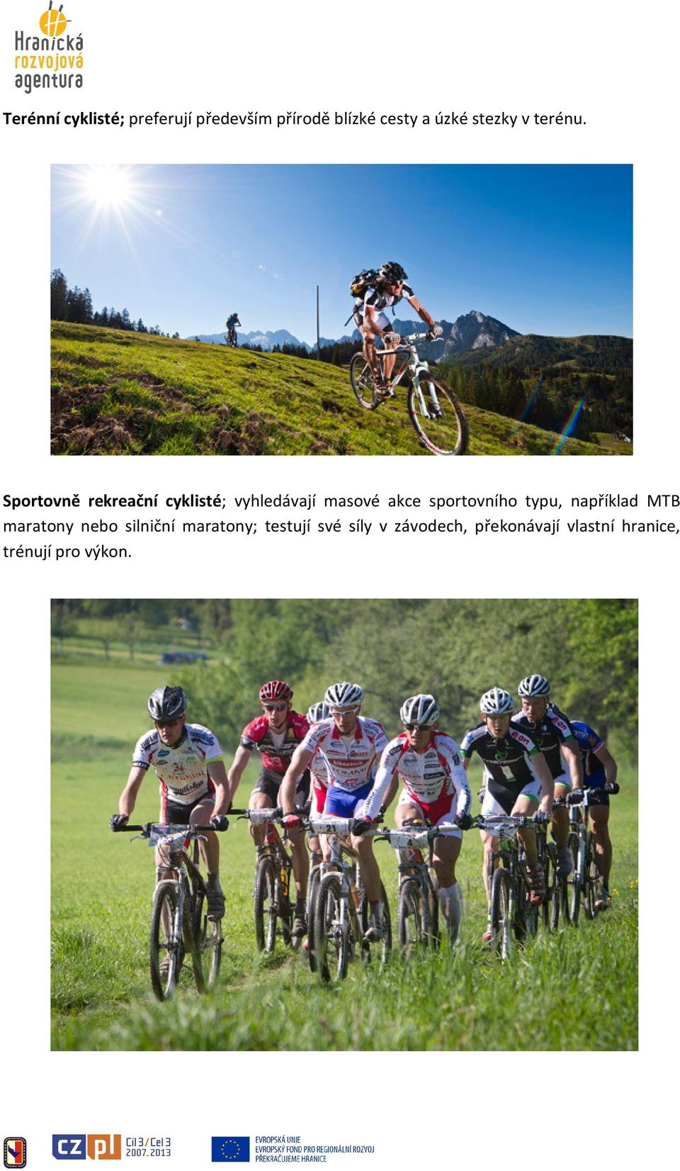 Sportovně rekreační cyklisté; vyhledávají masové akce sportovního