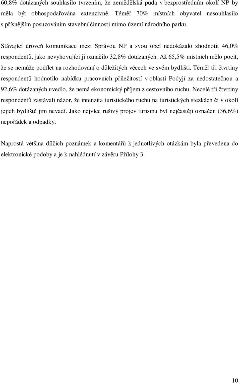 Stávající úroveň komunikace mezi Správou NP a svou obcí nedokázalo zhodnotit 46,0% respondentů, jako nevyhovující ji označilo 32,8% dotázaných.
