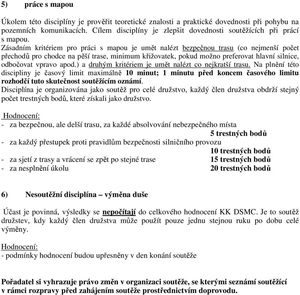 Zásadním kritériem pro práci s mapou je umět nalézt bezpečnou trasu (co nejmenší počet přechodů pro chodce na pěší trase, minimum křižovatek, pokud možno preferovat hlavní silnice, odbočovat vpravo