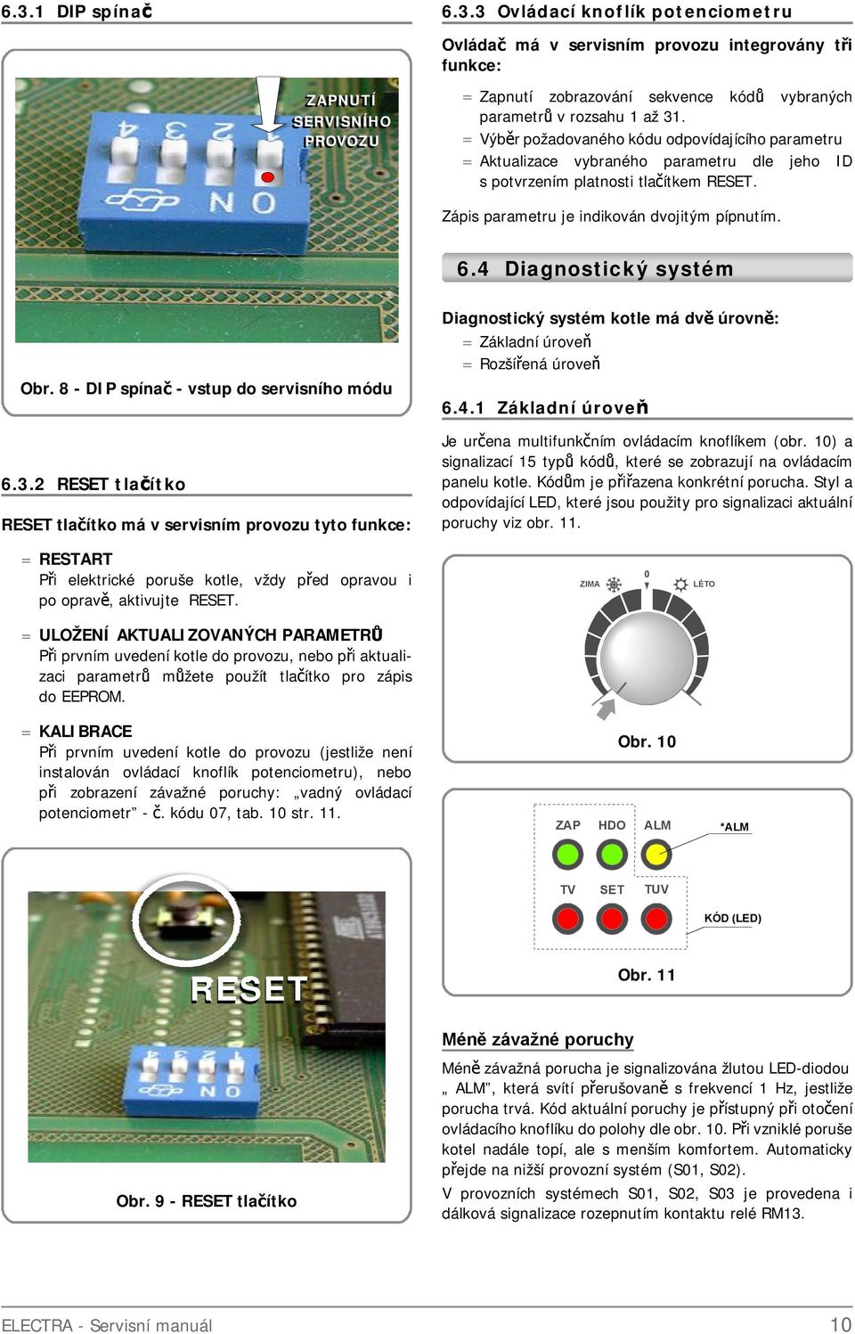 4 Diagnostický systém Obr. 8 - DIP spínač - vstup do servisního módu 6.3.