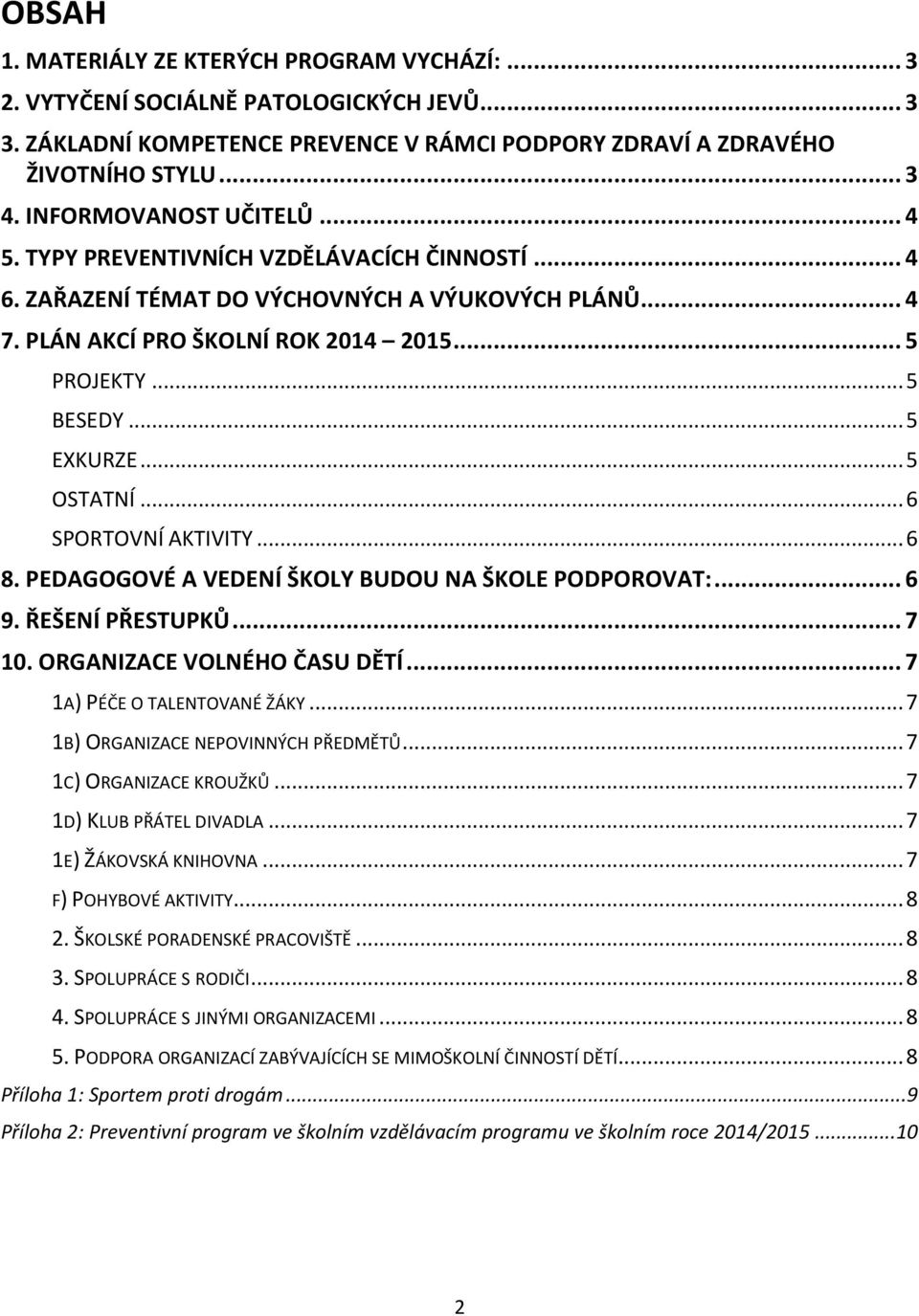 .. 5 EXKURZE... 5 OSTATNÍ... 6 SPORTOVNÍ AKTIVITY... 6 8. PEDAGOGOVÉ A VEDENÍ ŠKOLY BUDOU NA ŠKOLE PODPOROVAT:... 6 9. ŘEŠENÍ PŘESTUPKŮ... 7 10. ORGANIZACE VOLNÉHO ČASU DĚTÍ.