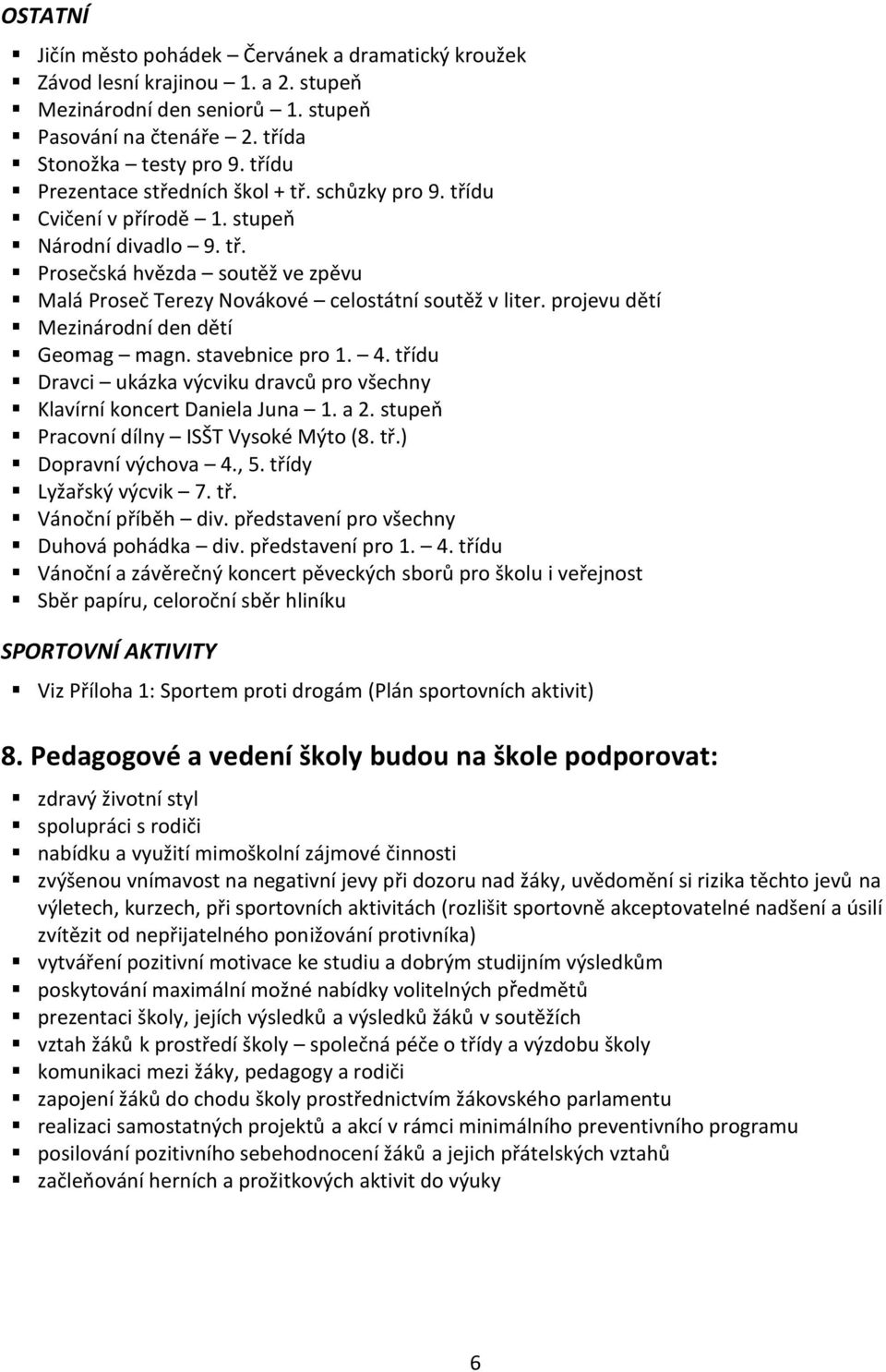 projevu dětí Mezinárodní den dětí Geomag magn. stavebnice pro 1. 4. třídu Dravci ukázka výcviku dravců pro všechny Klavírní koncert Daniela Juna 1. a 2. stupeň Pracovní dílny ISŠT Vysoké Mýto (8. tř.) Dopravní výchova 4.