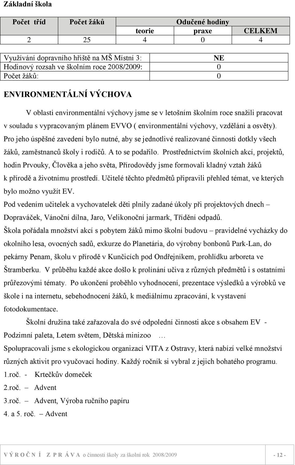 Pro jeho úspěšné zavedení bylo nutné, aby se jednotlivé realizované činnosti dotkly všech ţáků, zaměstnanců školy i rodičů. A to se podařilo.
