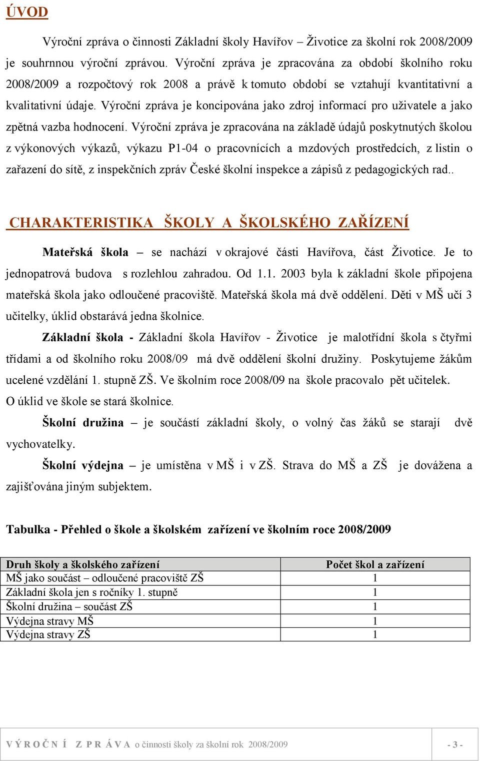 Výroční zpráva je koncipována jako zdroj informací pro uţivatele a jako zpětná vazba hodnocení.