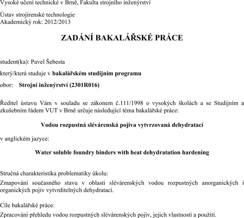 111/1998 o vysokých školách a se Studijním a zkušebním řádem VUT v Brně určuje následující téma bakalářské práce: v anglickém jazyce: Vodou rozpustná slévárenská pojiva vytvrzovaná dehydratací Water