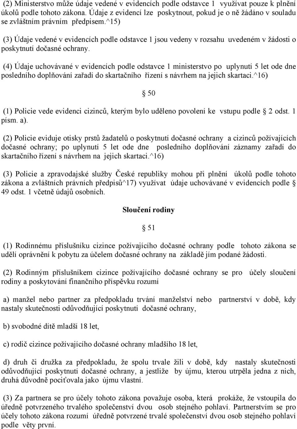 ^15) (3) Údaje vedené v evidencích podle odstavce 1 jsou vedeny v rozsahu uvedeném v žádosti o poskytnutí dočasné ochrany.