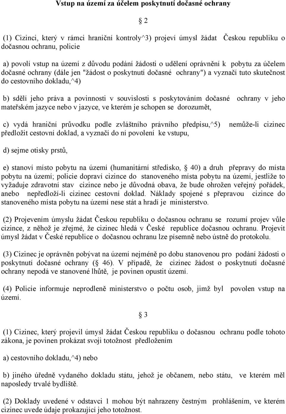 povinnosti v souvislosti s poskytováním dočasné ochrany v jeho mateřském jazyce nebo v jazyce, ve kterém je schopen se dorozumět, c) vydá hraniční průvodku podle zvláštního právního předpisu,^5)