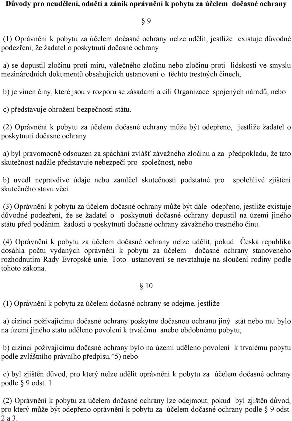 vinen činy, které jsou v rozporu se zásadami a cíli Organizace spojených národů, nebo c) představuje ohrožení bezpečnosti státu.