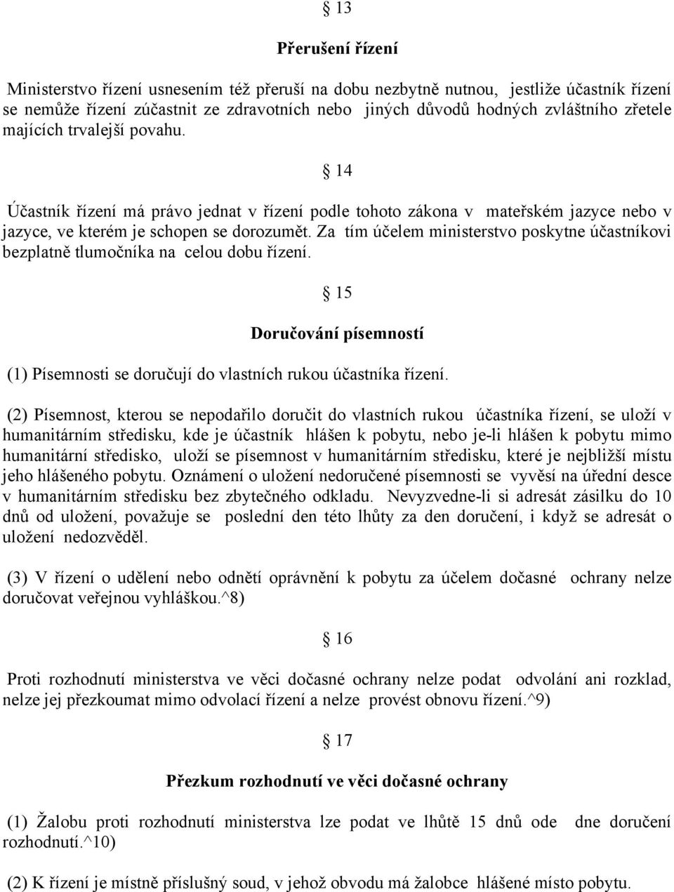 Za tím účelem ministerstvo poskytne účastníkovi bezplatně tlumočníka na celou dobu řízení. 15 Doručování písemností (1) Písemnosti se doručují do vlastních rukou účastníka řízení.