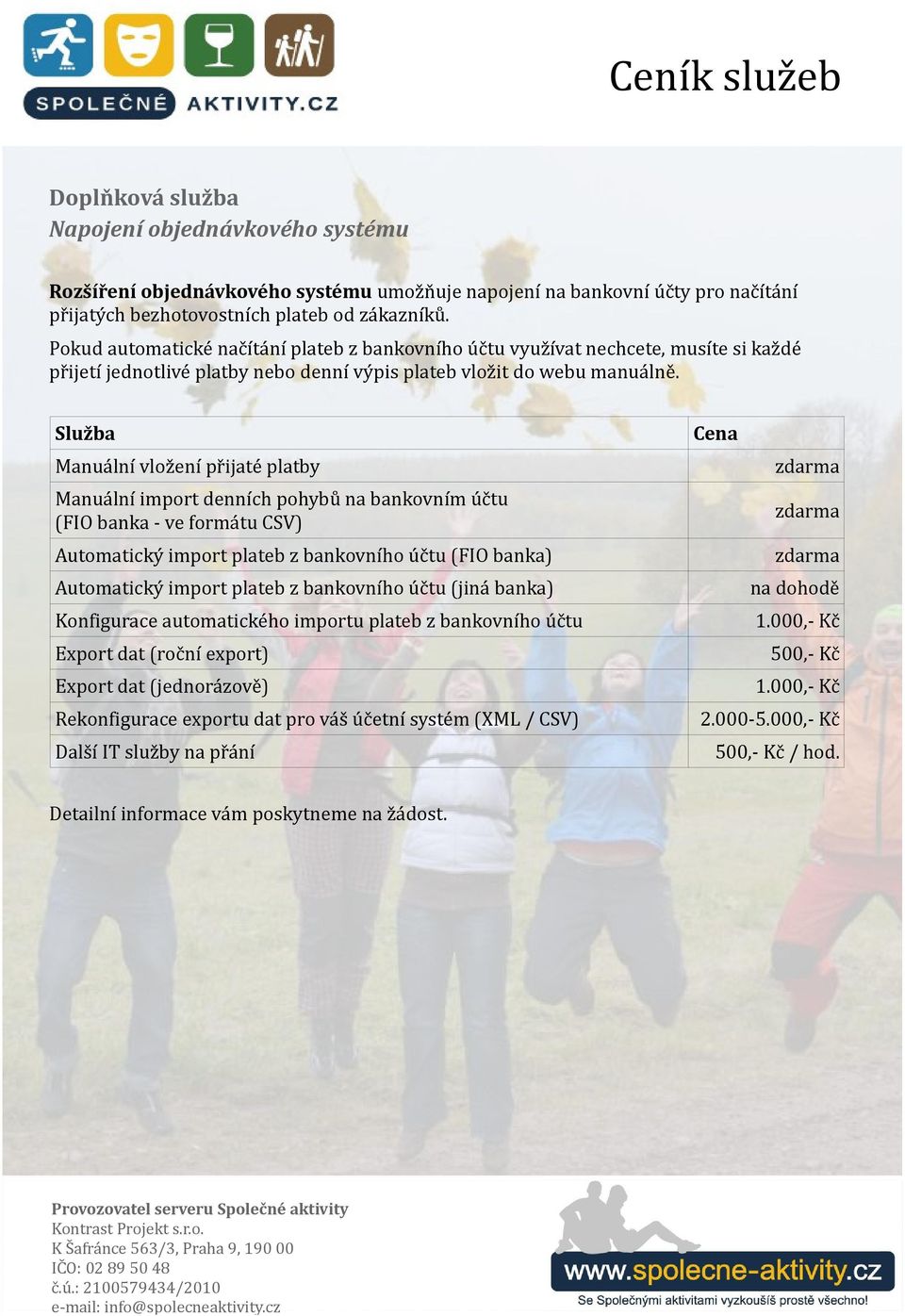 Služba Manuální vložení přijaté platby Manuální import denních pohybů na bankovním účtu (FIO banka - ve formátu CSV) Automatický import plateb z bankovního účtu (FIO banka) Automatický import plateb
