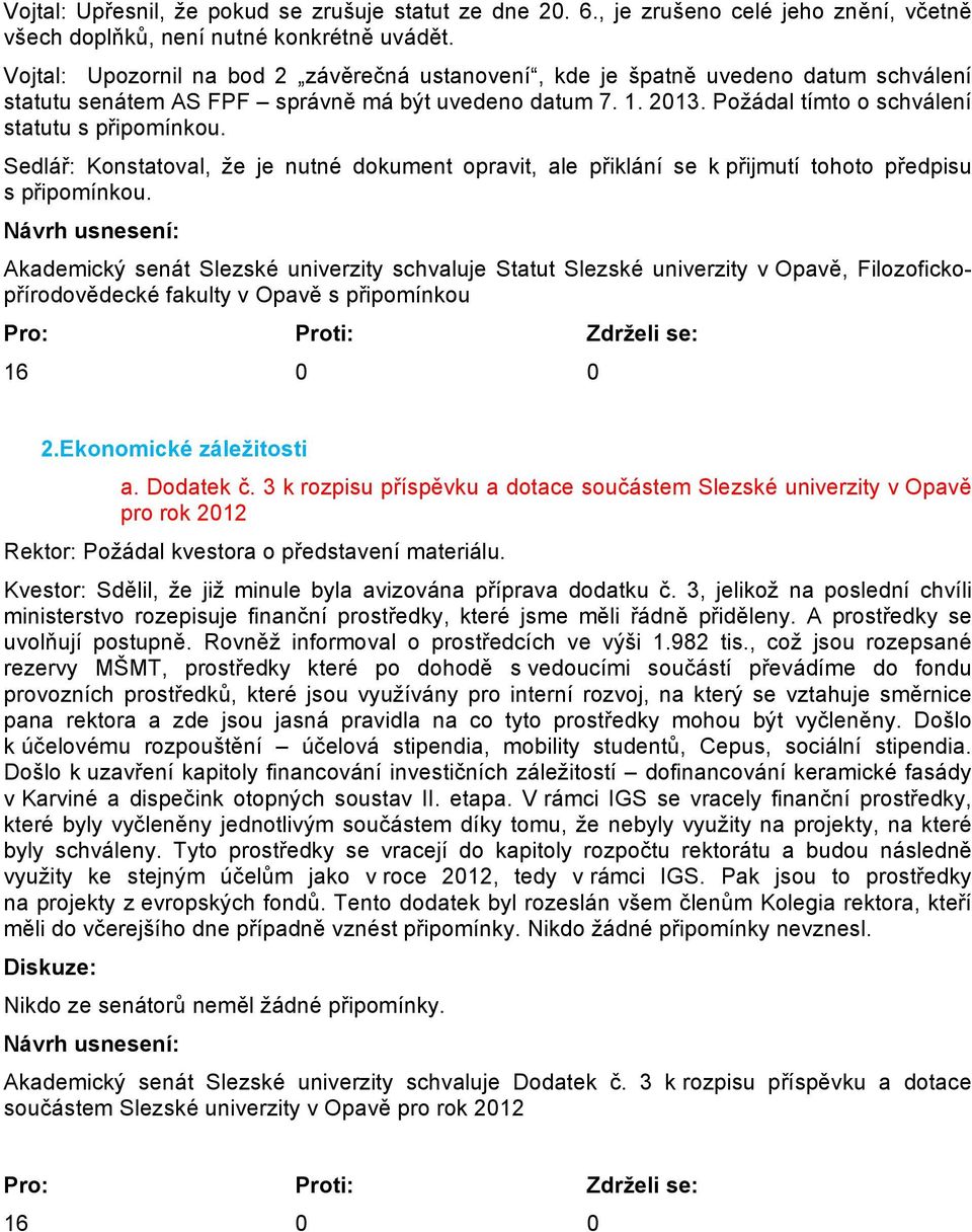 Sedlář: Konstatoval, že je nutné dokument opravit, ale přiklání se k přijmutí tohoto předpisu s připomínkou.