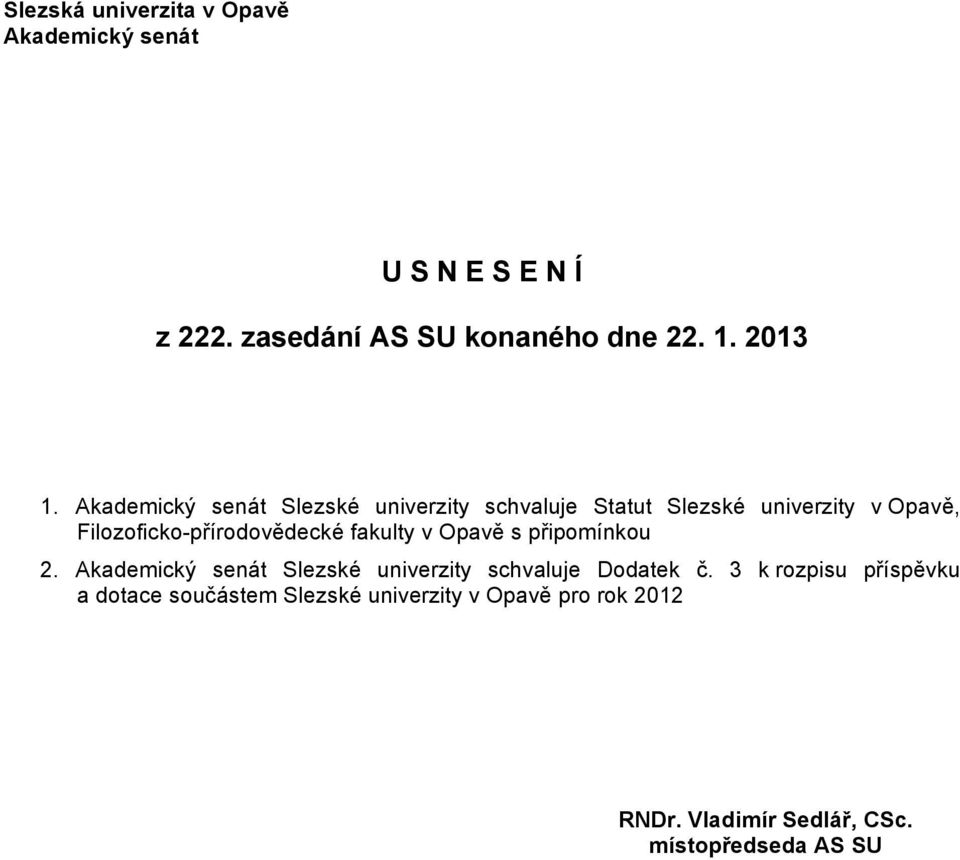 fakulty v Opavě s připomínkou 2. Akademický senát Slezské univerzity schvaluje Dodatek č.