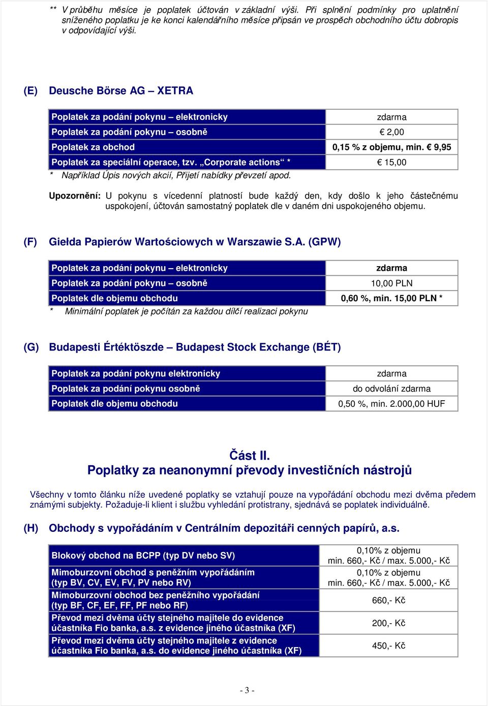 (E) Deusche Börse AG XETRA Poplatek za podání pokynu elektronicky Poplatek za podání pokynu osobně 2,00 Poplatek za obchod 0,15 % z objemu, min. 9,95 Poplatek za speciální operace, tzv.