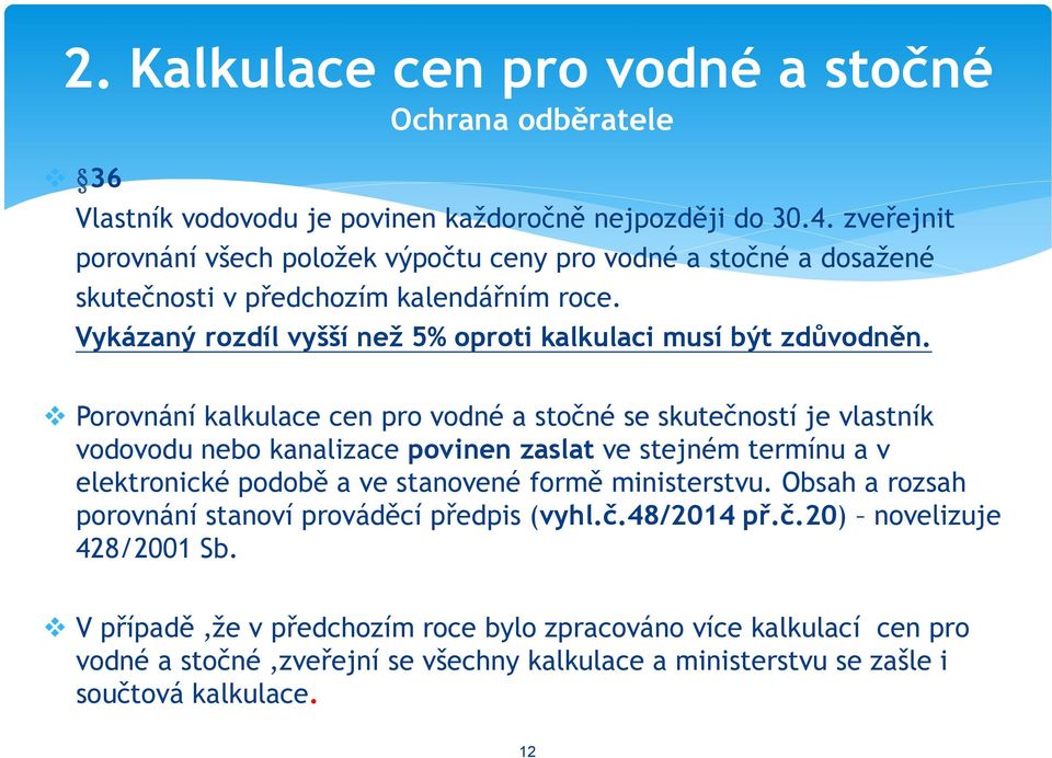 Porovnání kalkulace cen pro vodné a stočné se skutečností je vlastník vodovodu nebo kanalizace povinen zaslat ve stejném termínu a v elektronické podobě a ve stanovené formě ministerstvu.