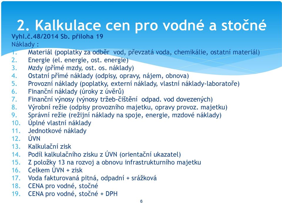 Finanční náklady (úroky z úvěrů) 7. Finanční výnosy (výnosy tržeb-čištění odpad. vod dovezených) 8. Výrobní režie (odpisy provozního majetku, opravy provoz. majetku) 9.